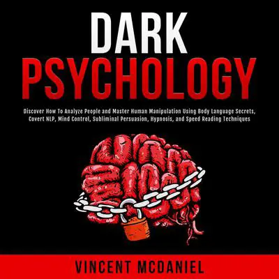 Dark Psychology: Discover How To Analyze People and Master Human Manipulation Using Body Language Secrets, Covert NLP, Mind Control, Subliminal Persuasion, Hypnosis, and Speed Reading Techniques. Audibook, by Vincent McDaniel