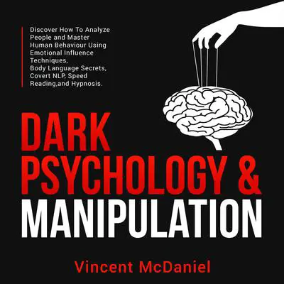 Dark Psychology & Manipulation: Discover How To Analyze People and Master Human Behaviour Using Emotional Influence Techniques, Body Language Secrets, Covert NLP, Speed Reading, and Hypnosis. Audibook, by Vincent McDaniel