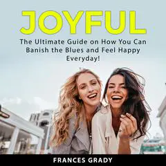 Joyful: The Ultimate Guide on How You Can Banish the Blues and Feel Happy Everyday! Audibook, by Frances Grady