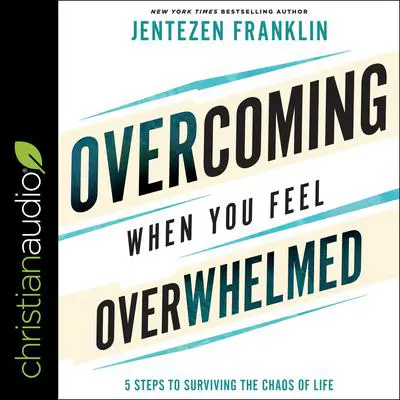 Overcoming When You Feel Overwhelmed: 5 Steps to Surviving the Chaos of Life Audibook, by Jentezen Franklin