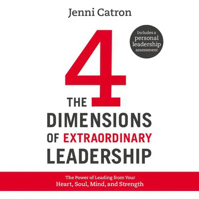 The Four Dimensions of Extraordinary Leadership: The Power of Leading from Your Heart, Soul, Mind, and Strength Audibook, by Jenni Catron