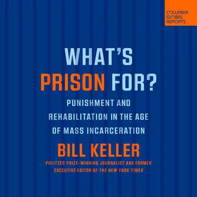 What's Prison For?: Punishment and Rehabilitation in the Age of Mass Incarceration Audibook, by Bill Keller