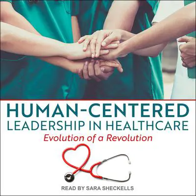 Human-Centered Leadership in Healthcare Audibook, by Kay Kennedy