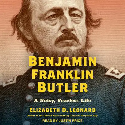 Benjamin Franklin Butler: A Noisy, Fearless Life Audibook, by Elizabeth D. Leonard