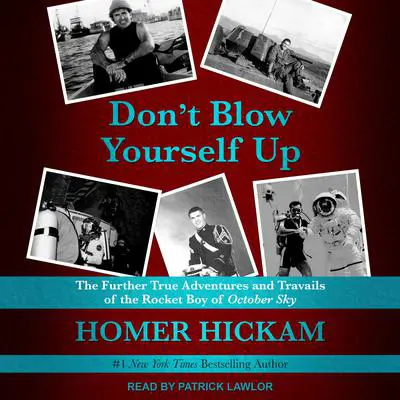 Don't Blow Yourself Up: The Further True Adventures and Travails of the Rocket Boy of October Sky Audibook, by Homer Hickam