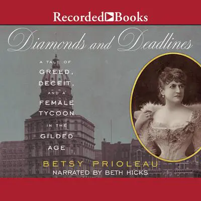Diamonds and Deadlines: A Tale of Greed, Deceit, and a Female Tycoon in the Gilded Age Audibook, by Betsy Prioleau