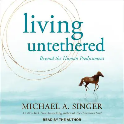 Living Untethered: Beyond the Human Predicament Audibook, by Michael A. Singer