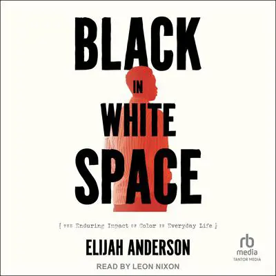 Black in White Space: The Enduring Impact of Color in Everyday Life Audibook, by Elijah Anderson