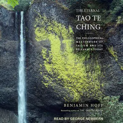 The Eternal Tao Te Ching: The Philosophical Masterwork of Taoism and Its Relevance Today Audibook, by Benjamin Hoff