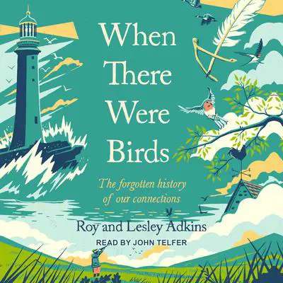 When There Were Birds: The Forgotten History of our Connections Audibook, by Roy Adkins