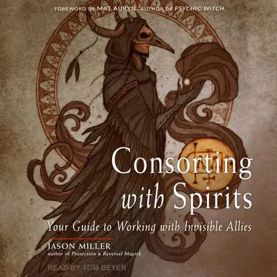 Consorting with Spirits: Your Guide to Working with Invisible Allies Audibook, by Jason Miller