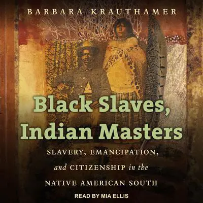 Black Slaves, Indian Masters: Slavery, Emancipation, and Citizenship in the Native American South Audibook, by Barbara Krauthamer