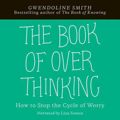 The Book of Overthinking: How to Stop the Cycle of Worry Audibook, by Gwendoline Smith