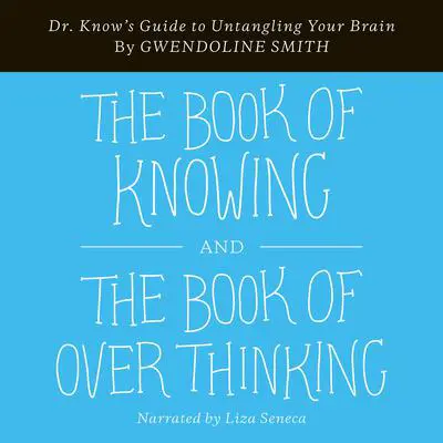 Book of Knowing and The Book of Overthinking: Dr. Know's Guide to Untangling Your Brain Audibook, by Gwendoline Smith