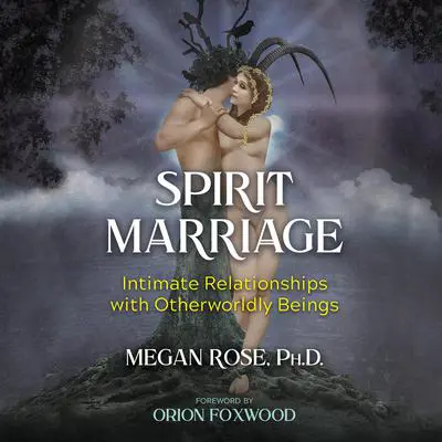 Spirit Marriage: Intimate Relationships with Otherworldly Beings Audibook, by Megan Rose
