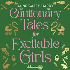 Cautionary Tales for Excitable Girls Audibook, by Anne Casey-Hardy