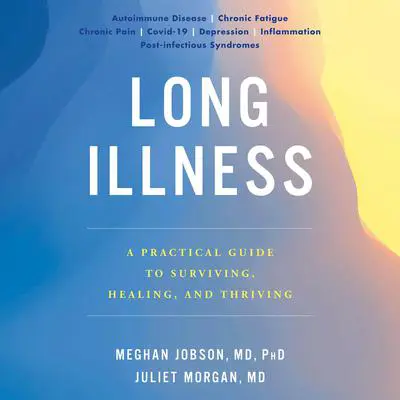 Long Illness: A Practical Guide to Surviving, Healing, and Thriving Audibook, by Juliet Morgan