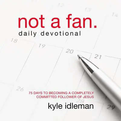Not a Fan Daily Devotional: 75 Days to Becoming a Completely Committed Follower of Jesus Audibook, by Kyle Idleman