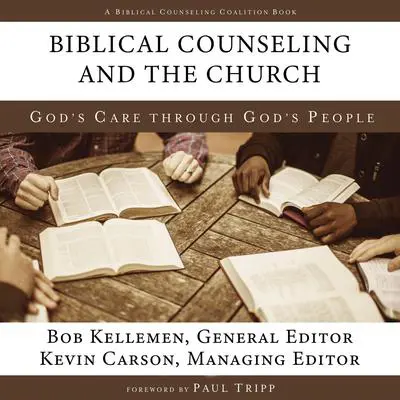 Biblical Counseling and the Church: God's Care Through God's People Audibook, by Bob Kellemen