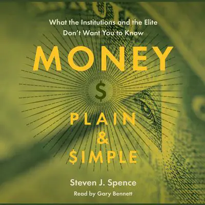 Money Plain & Simple: What the Institutions and the Elite Don’t Want You to Know Audibook, by Steven J. Spence