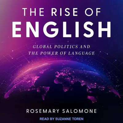 The Rise of English: Global Politics and the Power of Language Audibook, by Rosemary C. Salomone
