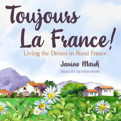 Toujours La France!: Living the Dream in Rural France Audibook, by Janine Marsh