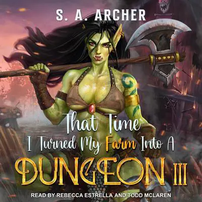 That Time I Turned My Farm into a Dungeon III: A Progression Farming Fantasy Audibook, by S. A. Archer