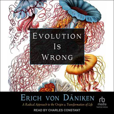 Evolution is Wrong: A Radical Approach to the Origin and Transformation of Life Audibook, by Erich von Däniken