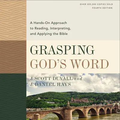 Grasping God's Word, Fourth Edition: A Hands-On Approach to Reading, Interpreting, and Applying the Bible Audibook, by J. Daniel Hays
