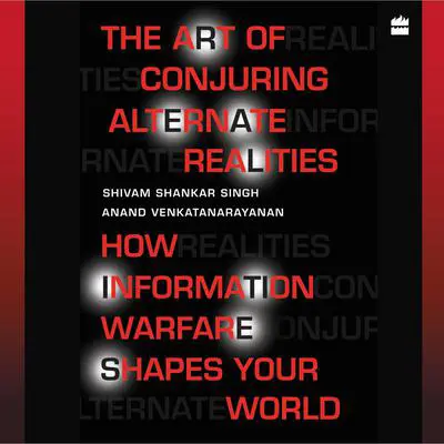 The Art Of Conjuring Alternate Realities: How Information Warfare Shapes Your World Audibook, by Shivam Shankar Singh