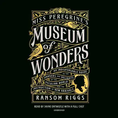 Miss Peregrine's Museum of Wonders: An Indispensable Guide to the Dangers and Delights of the Peculiar World for theInstruction of New Arrivals Audibook, by Ransom Riggs