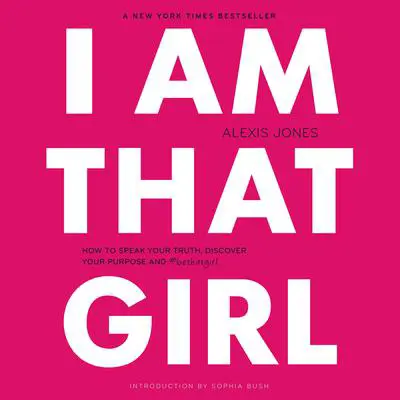 I Am That Girl: How to Speak Your Truth, Discover Your Purpose, and #bethatgirl Audibook, by Alexis Jones