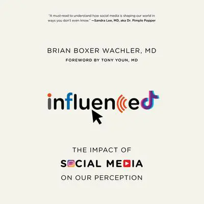 Influenced: The Impact of Social Media on Our Perception Audibook, by Brian  Boxer Wachler