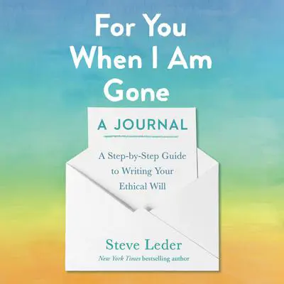 For You When I Am Gone: A Journal: A Step-by-Step Guide to Writing Your Ethical Will Audibook, by Steve Leder