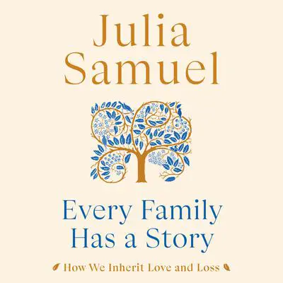 Every Family Has a Story: How We Inherit Love and Loss Audibook, by Julia Samuel