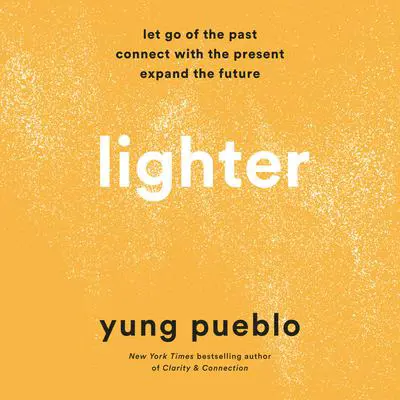 Lighter: Let Go of the Past, Connect with the Present, and Expand the Future Audibook, by Yung Pueblo
