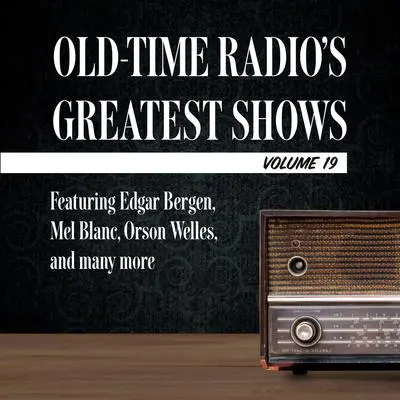 Old-Time Radio's Greatest Shows, Volume 19: Featuring Edgar Bergen, Mel Blanc, Orson Welles, and many more Audibook, by Author Info Added Soon