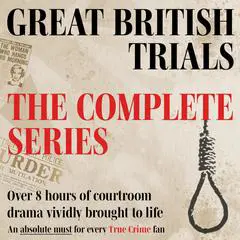 Great British Trials Collection: True Crime Drama: Three gripping courtroom dramas based on the original trial transcripts Audibook, by Mr Punch Audiobooks