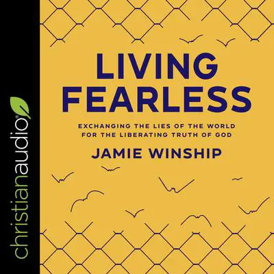 Living Fearless: Exchanging the Lies of the World for the Liberating Truth of God Audibook, by Jamie Winship