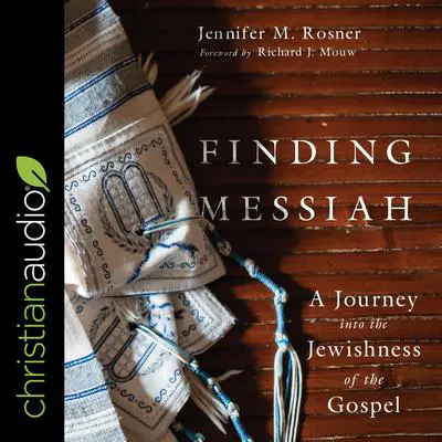 Finding Messiah: A Journey into the Jewishness of the Gospel Audibook, by Jennifer M. Rosner