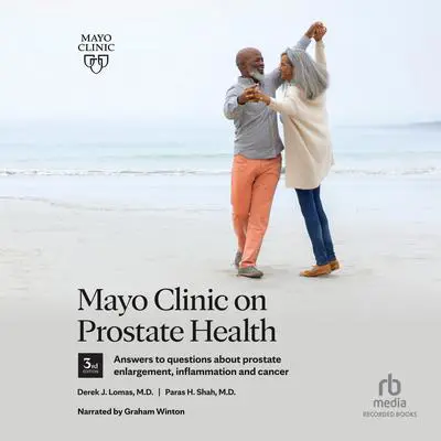 Mayo Clinic on Prostate Health, 3rd Edition: Answers to questions about prostate enlargement, inflammation and cancer Audibook, by Derick J. Lomas