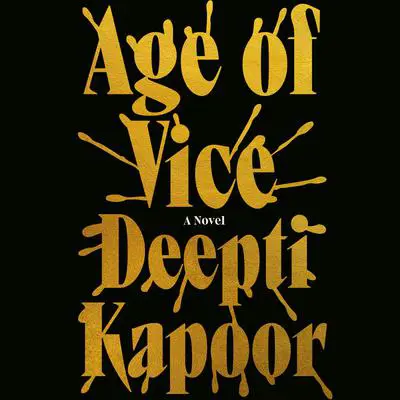 Age of Vice: A GMA Book Club Pick (A Novel) Audibook, by Deepti Kapoor
