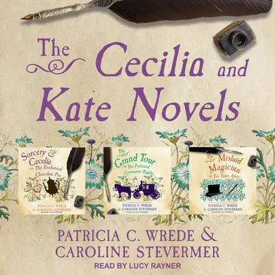 The Cecelia and Kate Novels: Sorcery & Cecelia, The Grand Tour, and The Mislaid Magician Audibook, by Patricia C. Wrede
