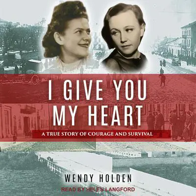 I Give You My Heart: A True Story of Courage and Survival Audibook, by Wendy Holden