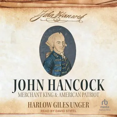 John Hancock: Merchant King and American Patriot Audibook, by Harlow Giles Unger