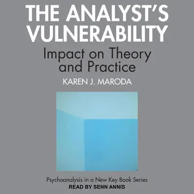 The Analyst’s Vulnerability: Impact on Theory and Practice Audibook, by Karen J. Maroda