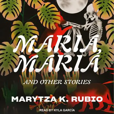 Maria, Maria: And Other Stories Audibook, by Marytza K. Rubio
