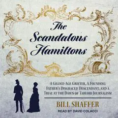 The Scandalous Hamiltons: A Gilded Age Grifter, A Founding Father's Disgraced Descendant, and a Trial at the Dawn of Tabloid Journalism Audibook, by Bill Shaffer