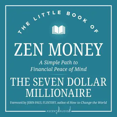 The Little Book of Zen Money: A Simple Path to Financial Peace of Mind Audibook, by Seven Dollar Millionaire