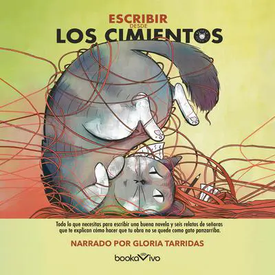 Escribir desde los cimientos: Todo lo que necesitas para escribir una novela y seis relatos de señoras que te explican cómo para que tu obra no se quede como gato panza arriba Audibook, by Alicia Pérez Gil
